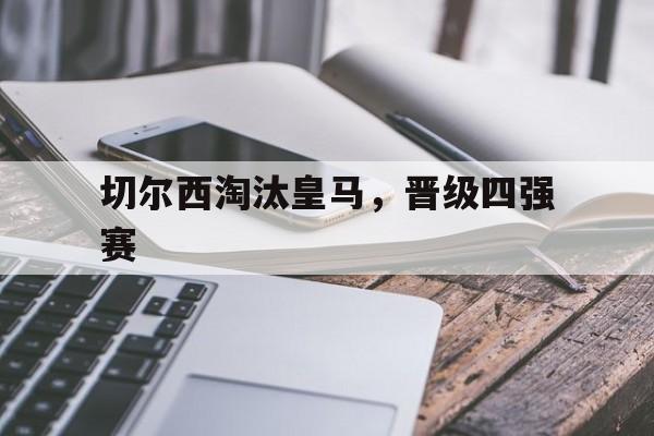 切尔西淘汰皇马，晋级四强赛